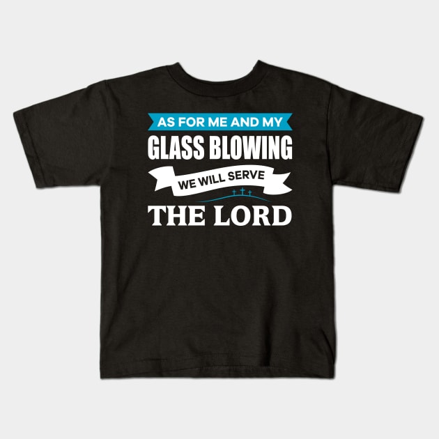 As for me and my Glass Blowing we will serve the Lord Christian Kids T-Shirt by thelamboy